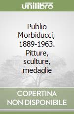 Publio Morbiducci, 1889-1963. Pitture, sculture, medaglie libro