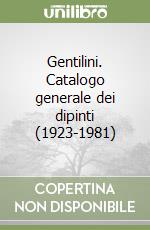 Gentilini. Catalogo generale dei dipinti (1923-1981) libro