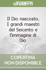 Il Dio nascosto. I grandi maestri del Seicento e l'immagine di Dio