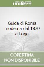 Guida di Roma moderna dal 1870 ad oggi