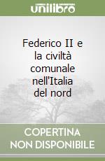 Federico II e la civiltà comunale nell'Italia del nord