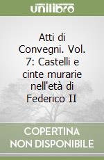 Atti di Convegni. Vol. 7: Castelli e cinte murarie nell'età di Federico II libro