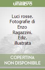 Luci rosse. Fotografie di Enzo Ragazzini. Ediz. illustrata libro