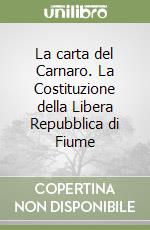 La carta del Carnaro. La Costituzione della Libera Repubblica di Fiume