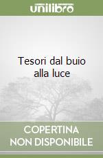 Tesori dal buio alla luce
