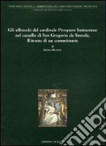 Gli affreschi del cardinale Prospero Santacroce nel castello di S. Gregorio da Sassola. Ritratto di un committente. Ediz. illustrata libro