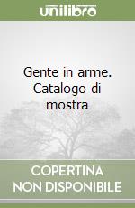 Gente in arme. Catalogo di mostra