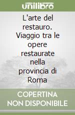 L'arte del restauro. Viaggio tra le opere restaurate nella provincia di Roma libro