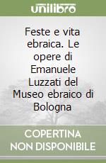 Feste e vita ebraica. Le opere di Emanuele Luzzati del Museo ebraico di Bologna libro