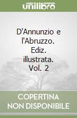 D'Annunzio e l'Abruzzo. Ediz. illustrata. Vol. 2 libro