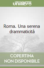 Roma. Una serena drammaticità libro