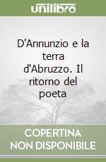 D'Annunzio e la terra d'Abruzzo. Il ritorno del poeta libro