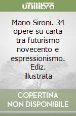 Mario Sironi. 34 opere su carta tra futurismo novecento e espressionismo. Ediz. illustrata libro