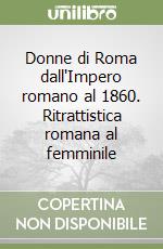 Donne di Roma dall'Impero romano al 1860. Ritrattistica romana al femminile