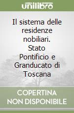 Il sistema delle residenze nobiliari. Stato Pontificio e Granducato di Toscana libro