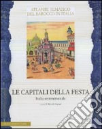 Le capitali della festa. Italia settentrionale. Ediz. illustrata libro