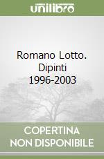 Romano Lotto. Dipinti 1996-2003