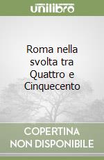 Roma nella svolta tra Quattro e Cinquecento libro