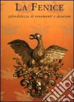 La Fenice. Splendidezza di ornamenti e dorature libro