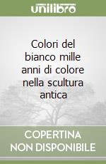 Colori del bianco mille anni di colore nella scultura antica libro