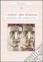 I colori del bianco. Policromia nella scultura antica libro