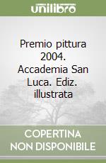 Premio pittura 2004. Accademia San Luca. Ediz. illustrata libro