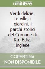 Verdi delizie. Le ville, i giardini, i parchi storici del Comune di Ra. Ediz. inglese libro