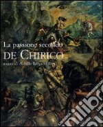 La passione secondo De Chirico. Catalogo della mostra (Roma, 20 novembre 2004-15 gennaio 2005) libro