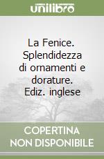 La Fenice. Splendidezza di ornamenti e dorature. Ediz. inglese libro