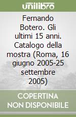 Fernando Botero. Gli ultimi 15 anni. Catalogo della mostra (Roma, 16 giugno 2005-25 settembre 2005) libro