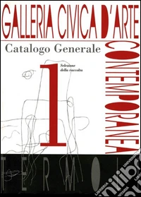 Galleria civica d'Arte contemporanea. Catalogo generale. Ediz. illustrata. Vol. 1 libro