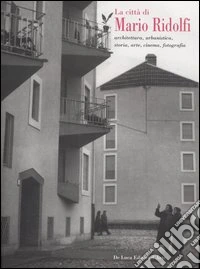 La città di Mario Ridolfi. Architettura, urbanistica, storia, arte, cinema, fotografia. Catalogo della mostra (Terni, 7 gennaio-30 settembre 2006) libro