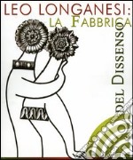 Leo Longanesi. La fabbrica del dissenso. Catalogo della mostra (Roma, 14 marzo-8 aprile 2006) libro