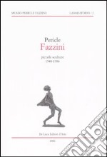 Pericle Fazzini. Piccole sculture 1948-1986. Catalogo della mostra (Assisi, 11 marzo-15 settembre 2006) libro