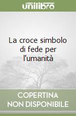 La croce simbolo di fede per l'umanità libro