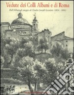 Vedute dei colli Albani e di Roma. Dall'album di viaggio di Charles Joseph Lecointe (1824-1886). Catalogo della mostra (Ariccia, 29 giugno-1 ottobre 2006)