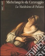 Michelangelo da Caravaggio. La Maddalena di Paliano 1606-2006. Catalogo della mostra (Paliano, 30 giugno-2 luglio 2006). Ediz. illustrata