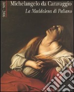 Michelangelo da Caravaggio. La Maddalena di Paliano 1606-2006. Catalogo della mostra (Paliano, 30 giugno-2 luglio 2006). Ediz. illustrata libro