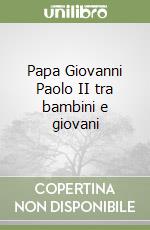 Papa Giovanni Paolo II tra bambini e giovani libro