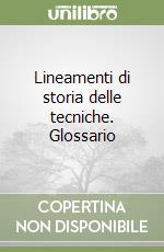 Lineamenti di storia delle tecniche. Glossario libro