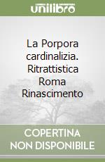 La Porpora cardinalizia. Ritrattistica Roma Rinascimento libro