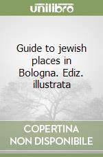 Guide to jewish places in Bologna. Ediz. illustrata libro