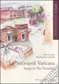La necropoli vaticana lungo la via Trionfale. Ediz. illustrata