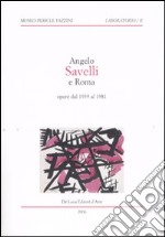 Angelo Savelli e Roma. Opere dal 1939 al 1981. Catalogo della mostra (Assisi, 20 ottobre-14 dicembre 2006) libro