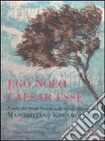 Ego Nolo Caesar Esse. Il mito dei pittori novelli nelle tavole dipinte di Massimiliano Kornmüller libro