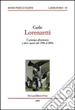 Carlo Lorenzetti. Il presepe illuminato e altre opere dal 1998 al 2006. Ediz. illustrata