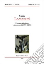 Carlo Lorenzetti. Il presepe illuminato e altre opere dal 1998 al 2006. Ediz. illustrata libro