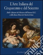 Arte italiana del Cinquecento e del Seicento. Dalla collezione del Ministero dell'Interno F.E.C. e della Banca Monte dei PAschi di Sienza. Ediz. illustrata libro