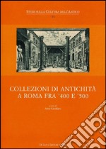 Collezioni di antichità a Roma fra '400 e '500. Ediz. illustrata libro