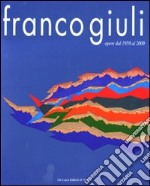 Franco Giuli. Opere dal 1959 al 2009. Ediz. illustrata libro